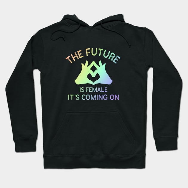 The Future Is Female It's Coming On Hoodie by Doris4all